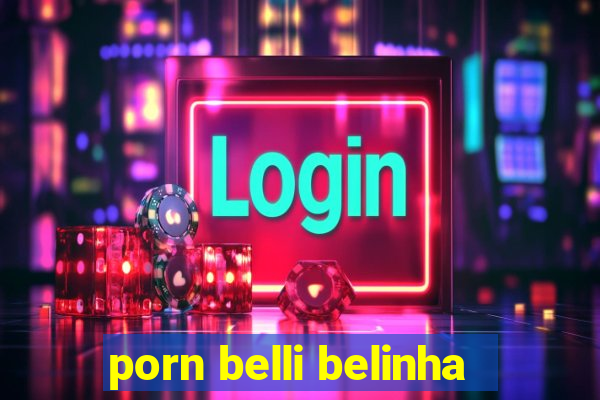 porn belli belinha